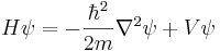  H \psi = - \frac{\hbar^2}{2 m} \nabla^2 \psi + V \psi 