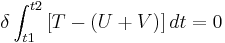  \delta \int_{t1}^{t2} \left[ T - (U + V) \right]dt = 0 