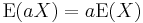 \operatorname{E}(aX)= a \operatorname{E}(X)\,