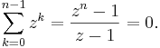 \sum_{k=0}^{n-1} z^k = \frac{z^n - 1}{z - 1} = 0 .