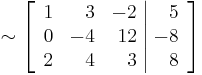 \sim
\left[\begin{array}{rrr|r}
1 & 3 & -2 & 5 \\
0 & -4 & 12 & -8 \\
2 & 4 & 3 & 8
\end{array}\right]