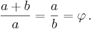  \frac{a+b}{a} = \frac{a}{b} = \varphi\,.