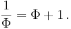 {1 \over \Phi} = \Phi + 1\,.