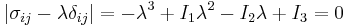 \ \left|\sigma_{ij}- \lambda\delta_{ij} \right| = -\lambda^3 + I_1\lambda^2 - I_2\lambda + I_3=0