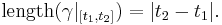  \mbox{length} (\gamma|_{[t_1,t_2]})=|t_2-t_1|. 