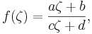 f(\zeta) = \frac{a \zeta + b}{c \zeta + d},