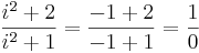 \frac{i^2 + 2}{i^2 + 1} = \frac{-1 + 2}{-1 + 1} = \frac{1}{0}