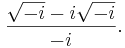 \frac{\sqrt{-i}-i \sqrt{-i}}{-i}.