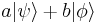 a | \psi \rangle + b | \phi \rangle