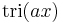  \operatorname{tri} (a x)