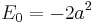 
E_0 = - 2a^2
\,