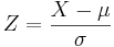 Z = \frac{X - \mu}{\sigma} \!