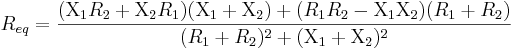 R_{eq} = { (\Chi_1 R_2 + \Chi_2 R_1) (\Chi_1 + \Chi_2) + (R_1 R_2 - \Chi_1 \Chi_2) (R_1 + R_2) \over (R_1 + R_2)^2 + (\Chi_1 + \Chi_2)^2}