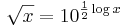 \sqrt{x} = 10^{\frac{1}{2}\log x}