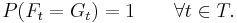  P ( F_t = G_t) =1 \qquad \forall t \in T.