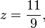 z = \frac{11}{9}, 