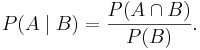 P(A \mid B) = \frac{P(A \cap B)}{P(B)}.\,