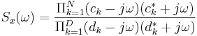 S_x(\omega) = \frac{\Pi_{k=1}^{N} (c_k - j \omega)(c^{*}_k + j \omega)}{\Pi_{k=1}^{D} (d_k - j \omega)(d^{*}_k + j \omega)}