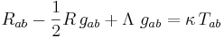  R_{ab} - {\textstyle 1 \over 2}R\,g_{ab} + \Lambda\ g_{ab} = \kappa\, T_{ab} 