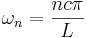 \omega_n = \frac{nc\pi}{L}