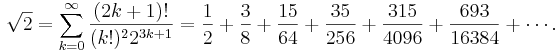 \sqrt{2} = \sum_{k=0}^\infty \frac{(2k+1)!}{(k!)^2 2^{3k+1}} = \frac{1}{2} +\frac{3}{8} +
\frac{15}{64} + \frac{35}{256} + \frac{315}{4096} + \frac{693}{16384} + \cdots.