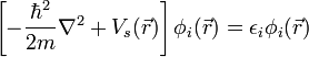 \left[-\frac{\hbar^2}{2m}\nabla^2+V_s(\vec r)\right] \phi_i(\vec r) =  \epsilon_i \phi_i(\vec r) 