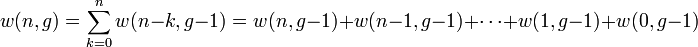 
   \displaystyle 
   w(n,g) 
   =
   \sum_{k=0}^{n}
   w(n-k, g-1)
   =
   w(n, g-1)
   +
   w(n-1, g-1)
   +
   \cdots
   +
   w(1, g-1)
   +
   w(0, g-1)
