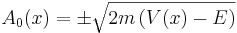 A_0(x) = \pm \sqrt{ 2m \left( V(x) - E \right) }