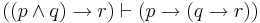 ((p \land q) \to r) \vdash (p \to (q \to r))