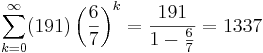 \sum_{k=0}^\infty (191) \left(\frac{6}{7}\right)^k = \frac{191}{1-\frac{6}{7}} = 1337