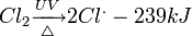 Cl_2 \xrightarrow[\triangle]{UV} 2Cl^. - 239 kJ 