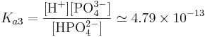  K_{a3}=\frac{[\mbox{H}^+][\mbox{PO}_4^{3-}]}{[\mbox{HPO}_4^{2-}]}\simeq 4.79\times10^{-13}