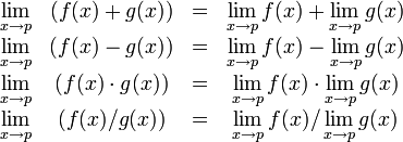 \begin{matrix}
\lim\limits_{x \to p} & (f(x) + g(x)) & = & \lim\limits_{x \to p} f(x) + \lim\limits_{x \to p} g(x) \\
\lim\limits_{x \to p} & (f(x) - g(x)) & = & \lim\limits_{x \to p} f(x) - \lim\limits_{x \to p} g(x) \\
\lim\limits_{x \to p} & (f(x)\cdot g(x)) & = & \lim\limits_{x \to p} f(x) \cdot \lim\limits_{x \to p} g(x) \\
\lim\limits_{x \to p} & (f(x)/g(x)) & = & {\lim\limits_{x \to p} f(x) / \lim\limits_{x \to p} g(x)}
\end{matrix}