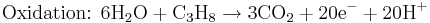 \mbox{Oxidation: }\mbox{6H}_{2}\mbox{O}+\mbox{C}_{3}\mbox{H}_{8}\rightarrow\mbox{3CO}_{2}+\mbox{20e}^{-}+\mbox{20H}^{+}\,