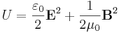  U = \frac{\varepsilon_0}{2} \mathbf{E}^2 + \frac{1}{2\mu_0} \mathbf{B}^2 