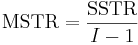 \mbox{MSTR} = \frac{\mbox{SSTR}}{I-1}