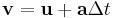 \mathbf{v} = \mathbf{u} + \mathbf{a} \Delta t 