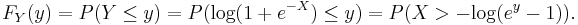  F_{Y}(y) = P(Y \leq y) = P(\mathrm{log}(1 + e^{-X}) \leq y) = P(X > -\mathrm{log}(e^{y} - 1)).\,