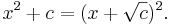 \displaystyle x^{2} + c = (x + \sqrt{c})^{2}.