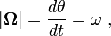  \left| \boldsymbol {\Omega}\right| = \frac {d \theta } {dt} = \omega \ , 