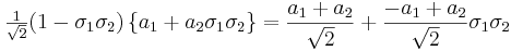 \tfrac{1}{\sqrt{2}} (1 - \sigma_1 \sigma_2) \, \{a_1+a_2\sigma_1\sigma_2\}=
\frac{a_1+a_2}{\sqrt{2}} + \frac{-a_1+a_2}{\sqrt{2}}\sigma_1\sigma_2