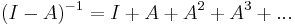 (I - A)^{-1} = I + A + A^2 + A^3 + ...