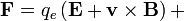 \mathbf{F}=q_e\left(\mathbf{E}+\mathbf{v}\times\mathbf{B}\right) +