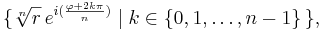 \{ \sqrt[n]r\,e^{i(\frac{\varphi+2k\pi}{n})} \mid k\in\{0,1,\ldots,n-1\} \, \},