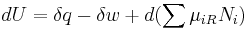  dU = \delta q - \delta w + d(\sum \mu_{iR}N_i) \,