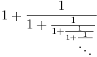 1 + \frac{1}{1 + \frac{1}{1 + \frac{1}{1 + \frac{1}{\ddots}}}}