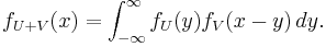  f_{U+V}(x) = \int_{-\infty}^\infty f_U(y) f_V(x - y)\,dy. 