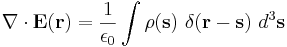 \nabla\cdot\mathbf{E}(\mathbf{r}) = \frac{1}{\epsilon_0} \int \rho(\mathbf{s})\ \delta(\mathbf{r}-\mathbf{s})\ d^3 \mathbf{s}