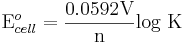 \mbox{E}^{o}_{cell}={0.0592 \mbox{V} \over \mbox{n}} \mbox{log K}\,