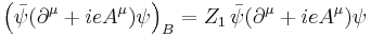 \left(\bar\psi (\partial^\mu + ieA^\mu)\psi\right)_B = Z_1 \, \bar\psi(\partial^\mu + ieA^\mu)\psi